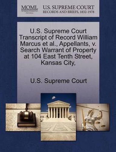 Cover image for U.S. Supreme Court Transcript of Record William Marcus et al., Appellants, V. Search Warrant of Property at 104 East Tenth Street, Kansas City,