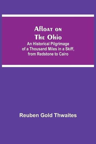 Cover image for Afloat on the Ohio; An Historical Pilgrimage of a Thousand Miles in a Skiff, from Redstone to Cairo