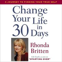 Cover image for Change Your Life in 30 Days: A Journey to Finding Your True Self