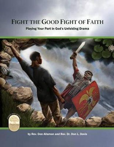 Cover image for Fight the Good Fight of Faith: Playing Your Part in God's Unfolding Drama