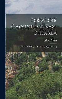 Cover image for Focaloir Gaoidhilge-Sax-Bhearla; Or, an Irish-English Dictionary [By J. O'brien]