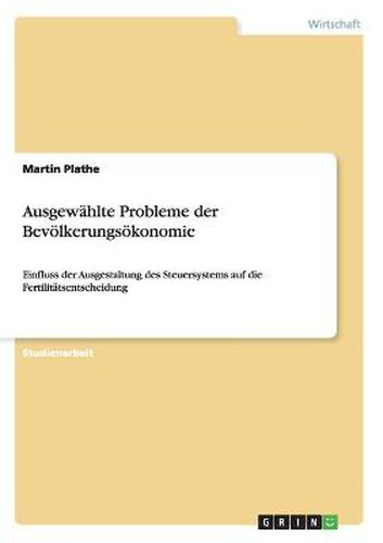 Cover image for Ausgewahlte Probleme der Bevoelkerungsoekonomie: Einfluss der Ausgestaltung des Steuersystems auf die Fertilitatsentscheidung