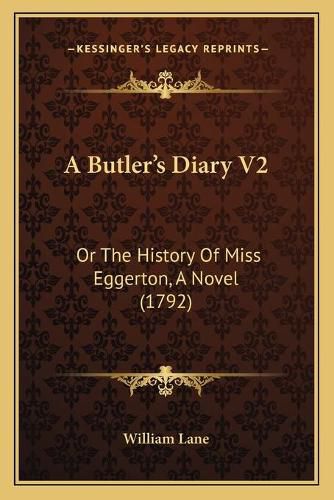 Cover image for A Butler's Diary V2: Or the History of Miss Eggerton, a Novel (1792)