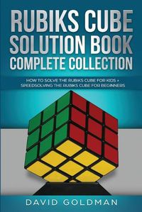 Cover image for Rubik's Cube Solution Book Complete Collection: How to Solve the Rubik's Cube Faster for Kids + Speedsolving the Rubik's Cube for Beginners