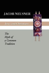 Cover image for Jews and Christians: The Myth of a Common Tradition