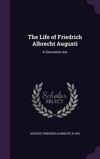 Cover image for The Life of Friedrich Albrecht Augusti: A Converted Jew