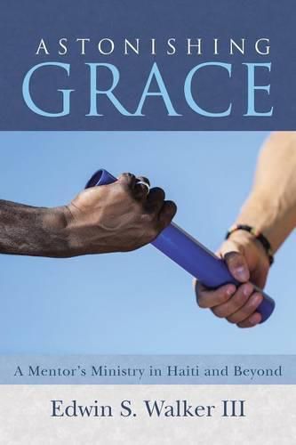 Cover image for Astonishing Grace: A Mentor's Ministry in Haiti and Beyond