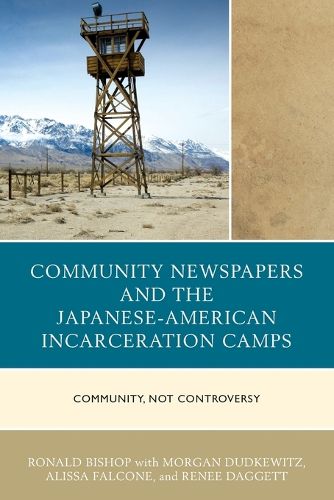 Cover image for Community Newspapers and the Japanese-American Incarceration Camps: Community, Not Controversy