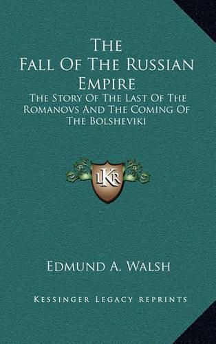 Cover image for The Fall of the Russian Empire: The Story of the Last of the Romanovs and the Coming of the Bolsheviki