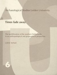 Cover image for Times fade away: the neolithization of the southern Netherlands in an anthropological and geographical perspective