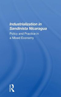 Cover image for Industrialization in Sandinista Nicaragua: Policy and Practice in a Mixed Economy