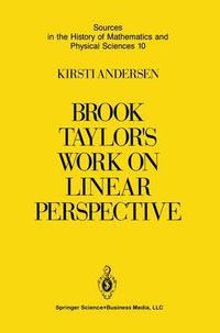 Cover image for Brook Taylor's Work on Linear Perspective: A Study of Taylor's Role in the History of Perspective Geometry. Including Facsimiles of Taylor's Two Books on Perspective