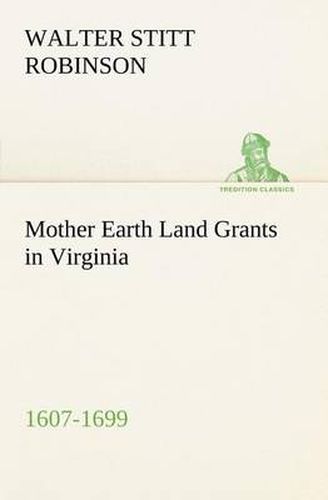 Cover image for Mother Earth Land Grants in Virginia 1607-1699