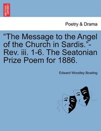 Cover image for The Message to the Angel of the Church in Sardis.-Rev. III. 1-6. the Seatonian Prize Poem for 1886.