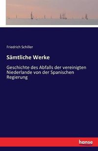 Cover image for Samtliche Werke: Geschichte des Abfalls der vereinigten Niederlande von der Spanischen Regierung