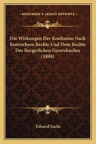 Cover image for Die Wirkungen Der Konfusion Nach Romischem Rechte Und Dem Rechte Des Burgerlichen Gesetzbuches (1898)