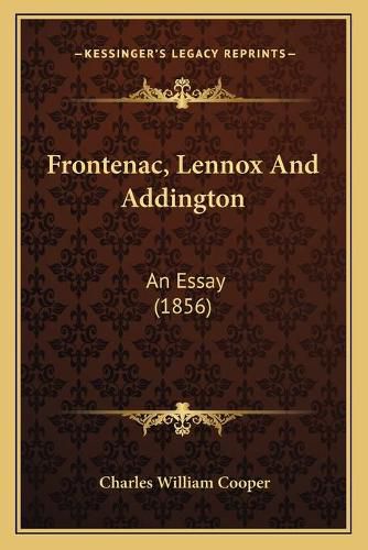 Cover image for Frontenac, Lennox and Addington: An Essay (1856)