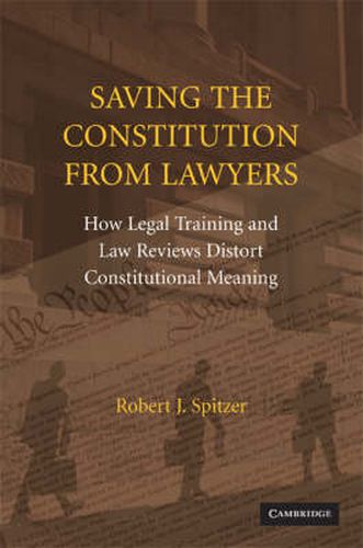 Cover image for Saving the Constitution from Lawyers: How Legal Training and Law Reviews Distort Constitutional Meaning