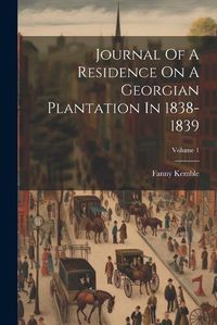 Cover image for Journal Of A Residence On A Georgian Plantation In 1838-1839; Volume 1