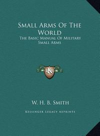 Cover image for Small Arms Of The World Small Arms Of The World The Basic M- Anual Of Military Small Arms The Basic Manual Of Military Sm