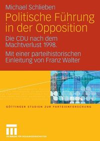 Cover image for Politische Fuhrung in Der Opposition: Die Cdu Nach Dem Machtverlust 1998. Mit Einer Parteihistorischen Einleitung Von Franz Walter