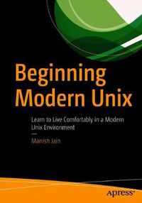 Cover image for Beginning Modern Unix: Learn to Live Comfortably in a Modern Unix Environment