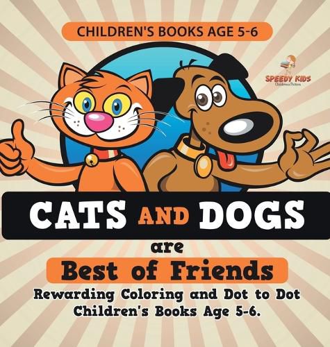 Children's Books Age 5-6. Cats and Dogs are Best of Friends. Rewarding Coloring and Dot to Dot Children's Books Age 5-6. Lessons on Numbers and Colors Included!