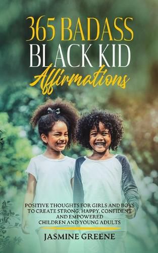 Cover image for 365 Badass Black Kid Affirmations: Positive Thoughts for Girls and Boys to Create Strong, Happy, Confident and Empowered Children and Young Adults