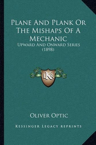 Plane and Plank or the Mishaps of a Mechanic: Upward and Onward Series (1898)