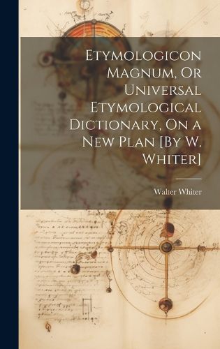 Etymologicon Magnum, Or Universal Etymological Dictionary, On a New Plan [By W. Whiter]