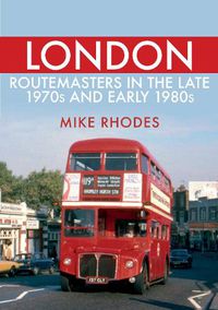 Cover image for London Routemasters in the Late 1970s and Early 1980s