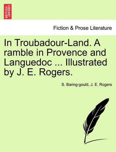 Cover image for In Troubadour-Land. a Ramble in Provence and Languedoc ... Illustrated by J. E. Rogers.