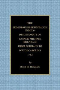 Cover image for The Bedenbaugh-Betenbaugh Family: Descendants of Johann Michael Bidenbach from Germany to South Carolina, 1752