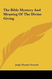 Cover image for The Bible Mystery and Meaning of the Divine Giving the Bible Mystery and Meaning of the Divine Giving