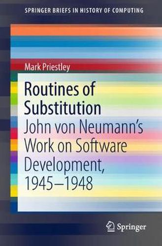 Routines of Substitution: John von Neumann's Work on Software Development, 1945-1948