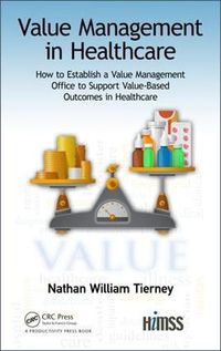 Cover image for Value Management in Healthcare: How to Establish a Value Management Office to Support Value-Based Outcomes in Healthcare
