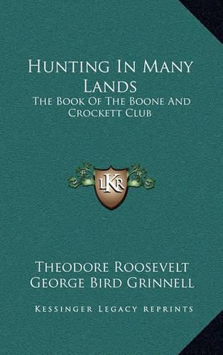 Hunting in Many Lands: The Book of the Boone and Crockett Club