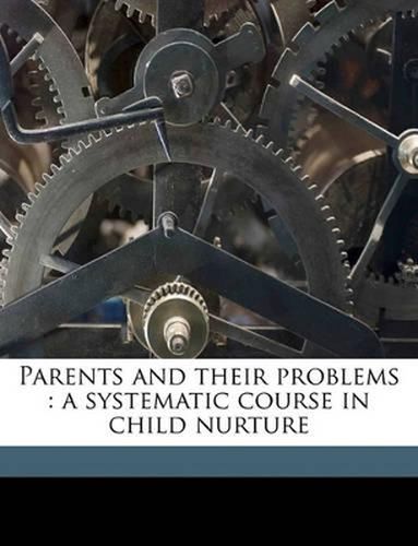 Parents and Their Problems: A Systematic Course in Child Nurture