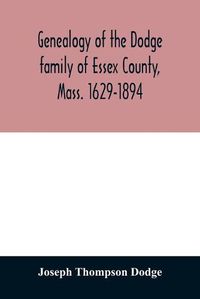 Cover image for Genealogy of the Dodge family of Essex County, Mass. 1629-1894