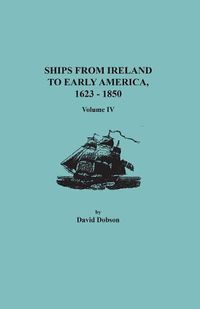 Cover image for Ships from Ireland to Early America, 1623-1850. Volume IV