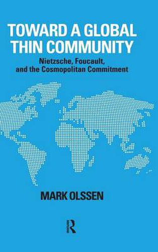 Cover image for Toward a Global Thin Community Nietzsche, Foucault, and the Cosmopolitan Commitment: Nietzsche, Foucault, and the Cosmopolitan Commitment