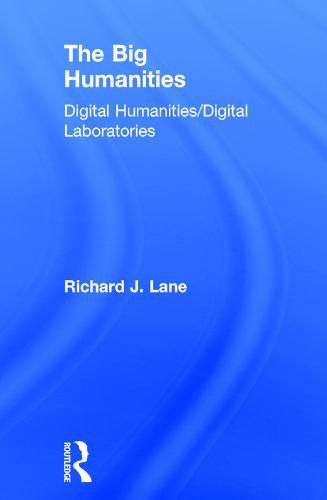 Cover image for The Big Humanities: Digital Humanities/Digital Laboratories