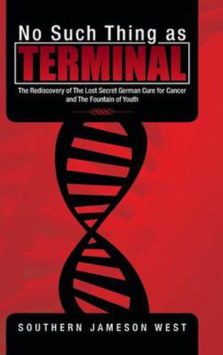 Cover image for No Such Thing as Terminal: The Rediscovery of the Lost Secret German Cure for Cancer and the Fountain of Youth