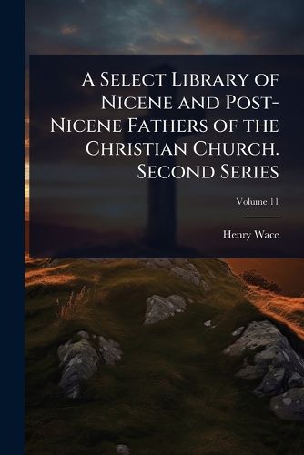Cover image for A Select Library of Nicene and Post-Nicene Fathers of the Christian Church. Second Series