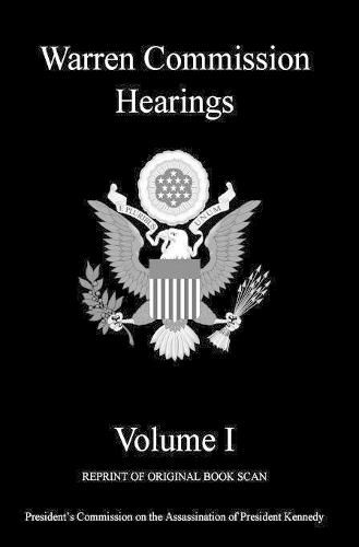 Warren Commission Hearings: Volume I: Reprint of Original Book Scan