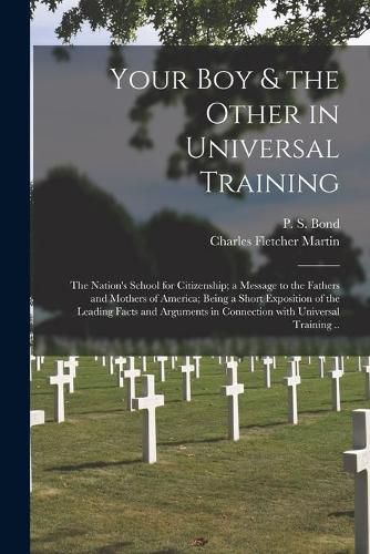 Your Boy & the Other in Universal Training; the Nation's School for Citizenship; a Message to the Fathers and Mothers of America; Being a Short Exposition of the Leading Facts and Arguments in Connection With Universal Training ..