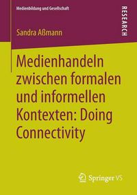 Cover image for Medienhandeln Zwischen Formalen Und Informellen Kontexten: Doing Connectivity