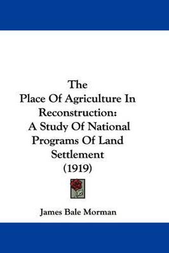 The Place of Agriculture in Reconstruction: A Study of National Programs of Land Settlement (1919)