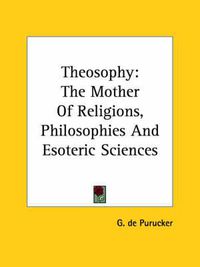 Cover image for Theosophy: The Mother of Religions, Philosophies and Esoteric Sciences