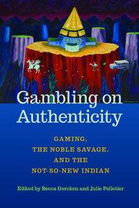 Cover image for Gambling on Authenticity: Gaming, the Noble Savage, and the Not-So-New Indian